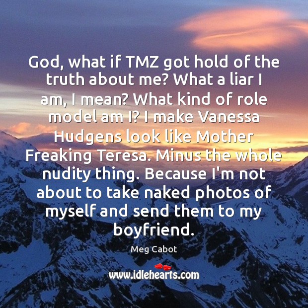 God, what if TMZ got hold of the truth about me? What Meg Cabot Picture Quote