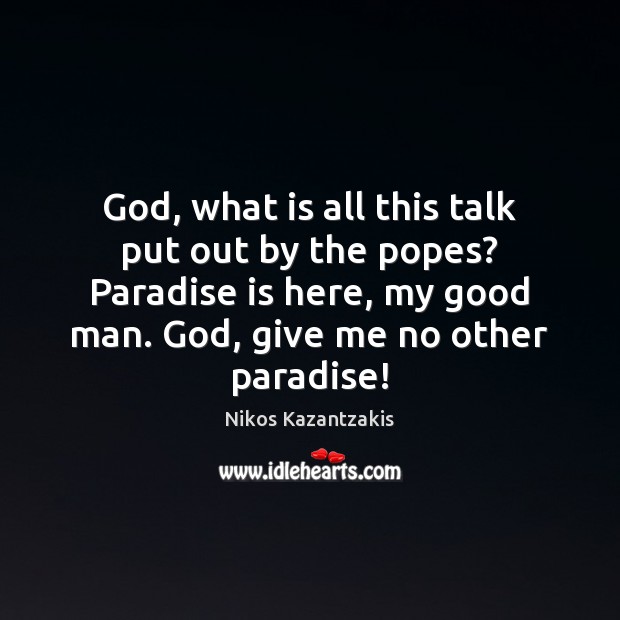 God, what is all this talk put out by the popes? Paradise Nikos Kazantzakis Picture Quote