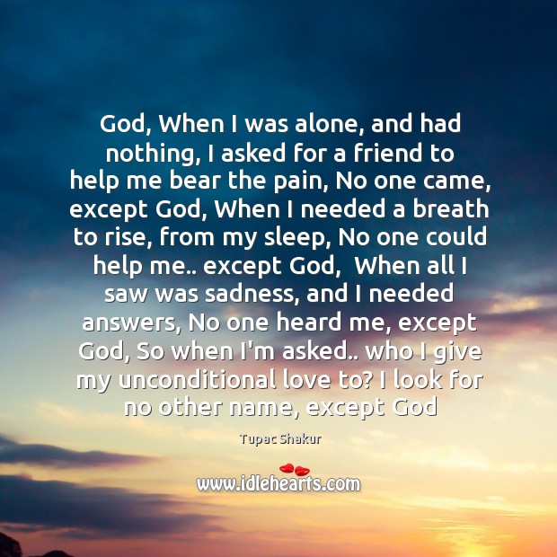 God, When I was alone, and had nothing, I asked for a Unconditional Love Quotes Image