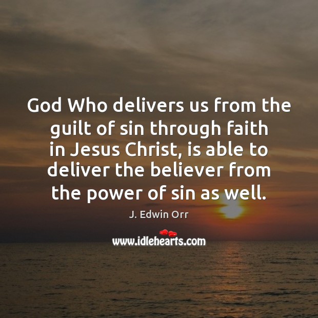 God Who delivers us from the guilt of sin through faith in J. Edwin Orr Picture Quote