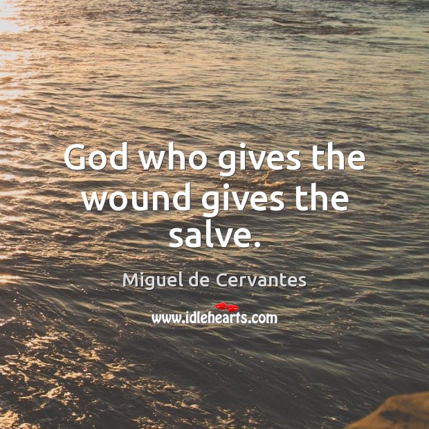 God who gives the wound gives the salve. Image
