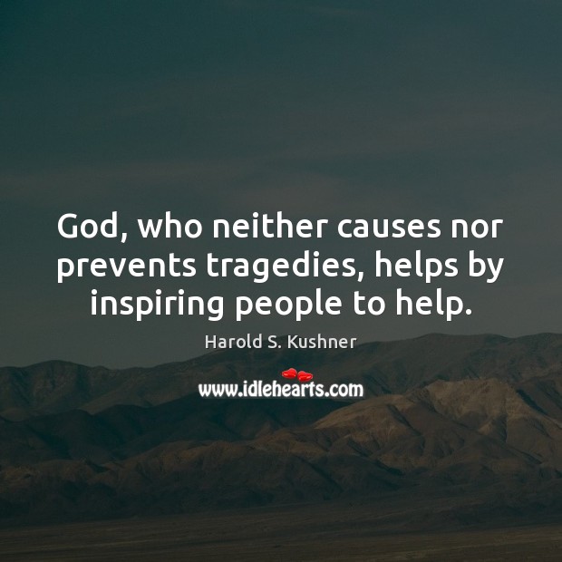 God, who neither causes nor prevents tragedies, helps by inspiring people to help. Image