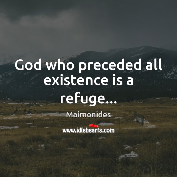 God who preceded all existence is a refuge… Maimonides Picture Quote