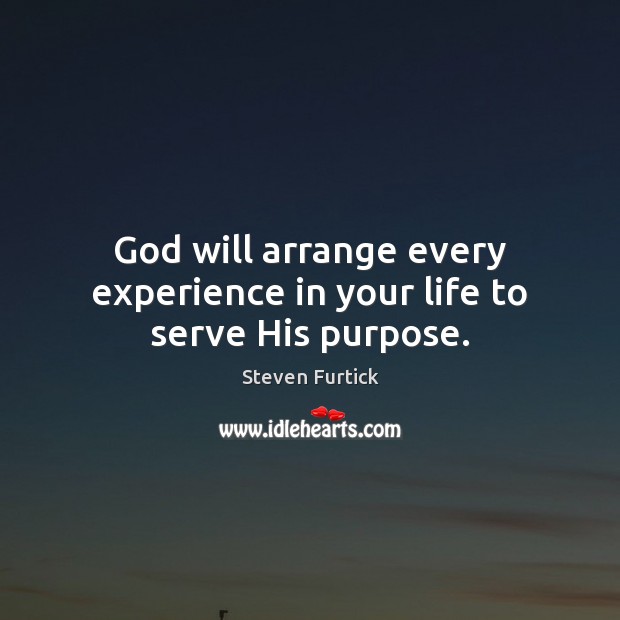 God will arrange every experience in your life to serve His purpose. Steven Furtick Picture Quote