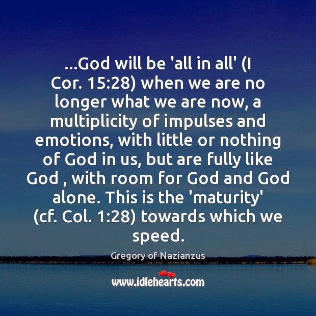…God will be ‘all in all’ (I Cor. 15:28) when we are no Gregory of Nazianzus Picture Quote