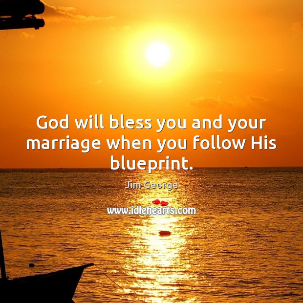 God will bless you and your marriage when you follow His blueprint. Jim George Picture Quote