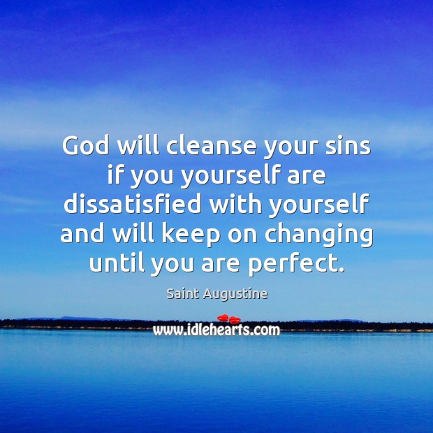 God will cleanse your sins if you yourself are dissatisfied with yourself Saint Augustine Picture Quote