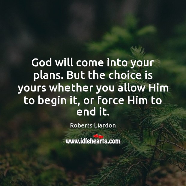 God will come into your plans. But the choice is yours whether Roberts Liardon Picture Quote