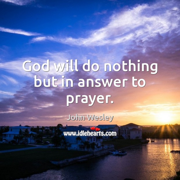 God will do nothing but in answer to prayer. John Wesley Picture Quote