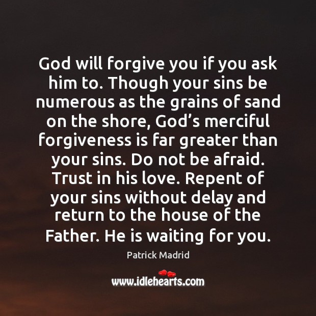 God will forgive you if you ask him to. Though your sins Patrick Madrid Picture Quote