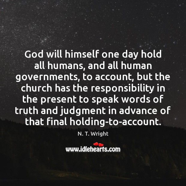 God will himself one day hold all humans, and all human governments, N. T. Wright Picture Quote