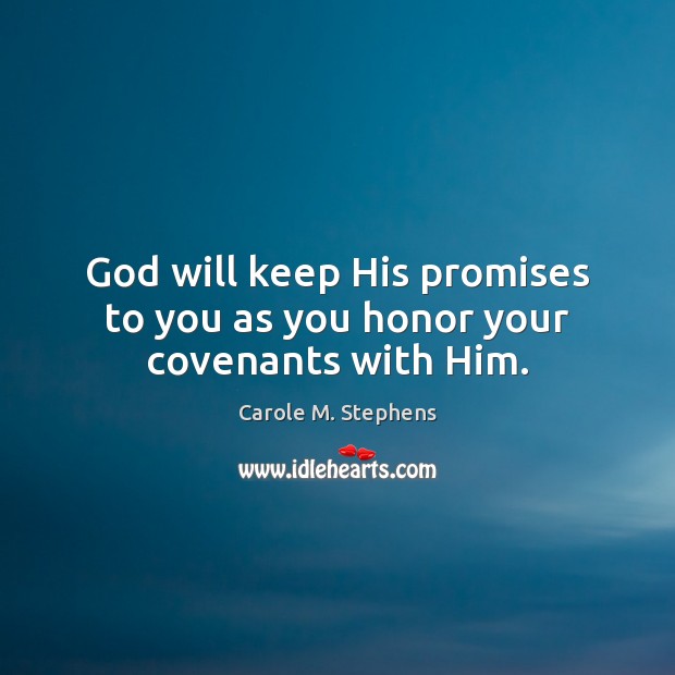 God will keep His promises to you as you honor your covenants with Him. Carole M. Stephens Picture Quote