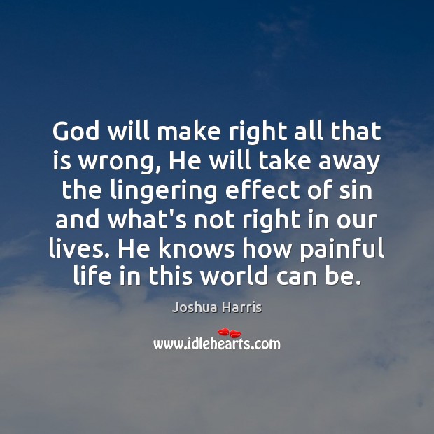 God will make right all that is wrong, He will take away Joshua Harris Picture Quote