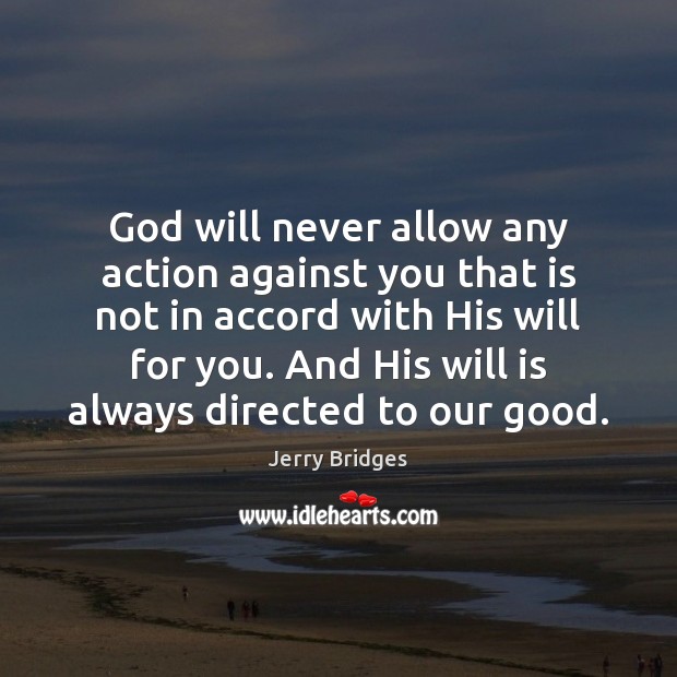 God will never allow any action against you that is not in Jerry Bridges Picture Quote
