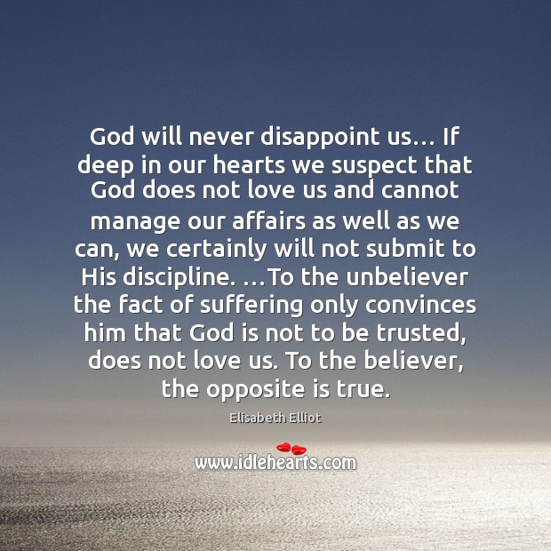 God will never disappoint us… If deep in our hearts we suspect Elisabeth Elliot Picture Quote