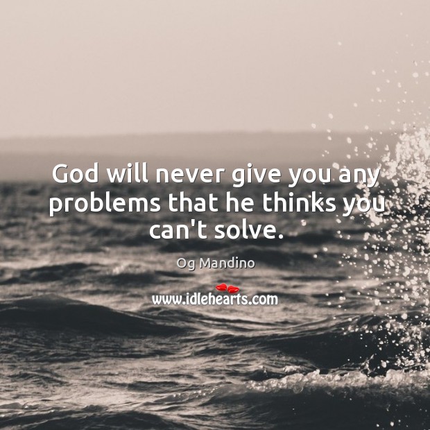 God will never give you any problems that he thinks you can’t solve. Og Mandino Picture Quote