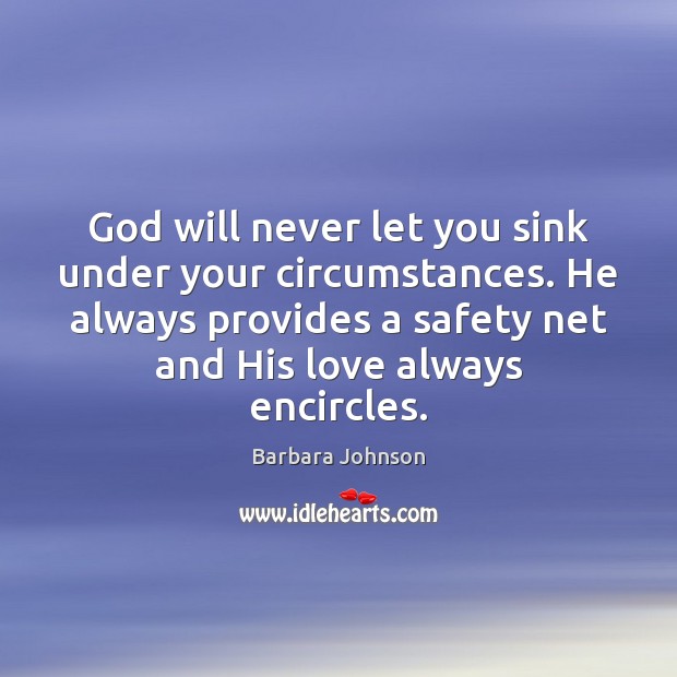 God will never let you sink under your circumstances. He always provides Barbara Johnson Picture Quote