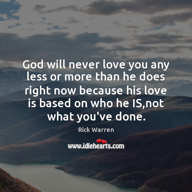 God will never love you any less or more than he does Rick Warren Picture Quote