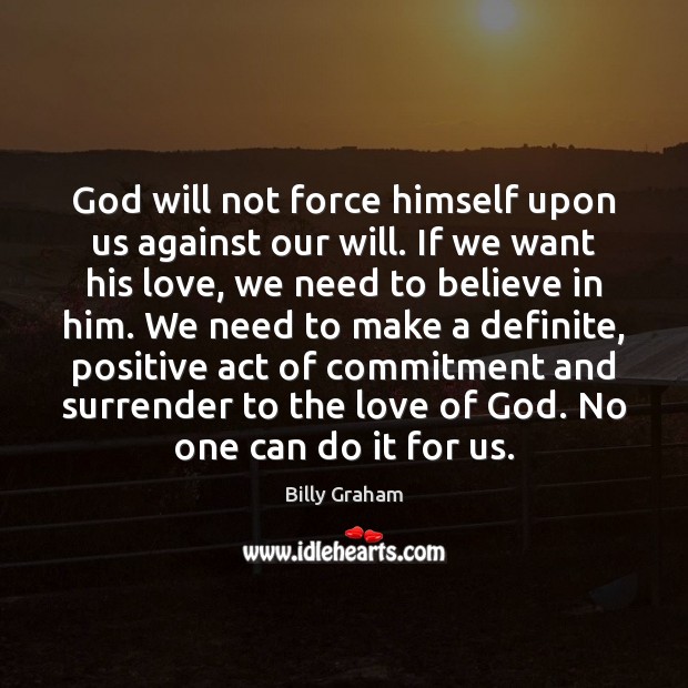God will not force himself upon us against our will. If we Believe in Him Quotes Image
