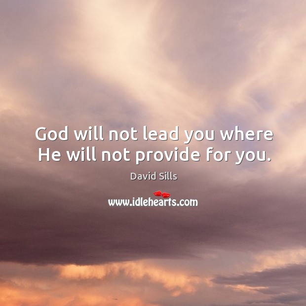 God will not lead you where He will not provide for you. David Sills Picture Quote