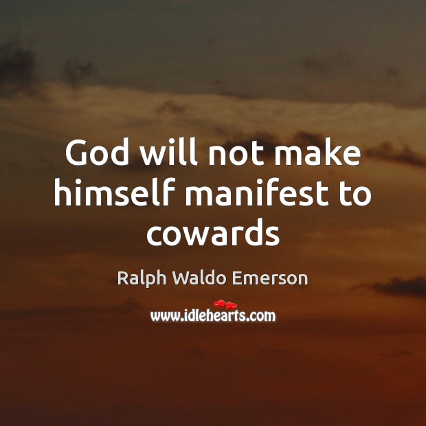 God will not make himself manifest to cowards Image