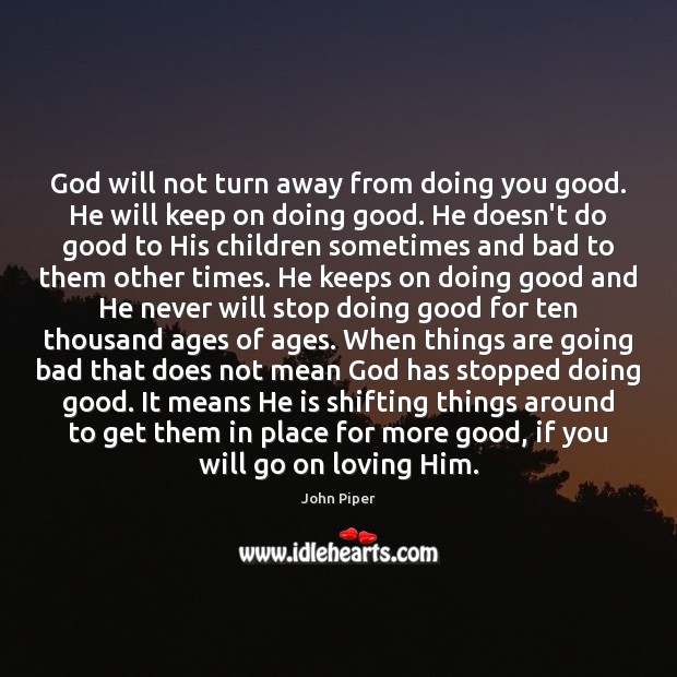 God will not turn away from doing you good. He will keep John Piper Picture Quote