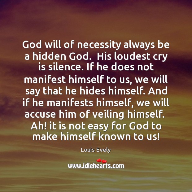 God will of necessity always be a hidden God.  His loudest cry Louis Evely Picture Quote
