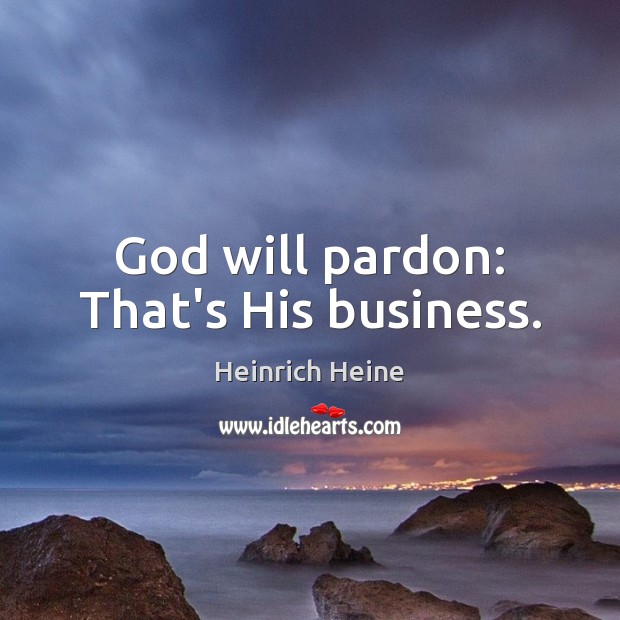 God will pardon: That’s His business. Image