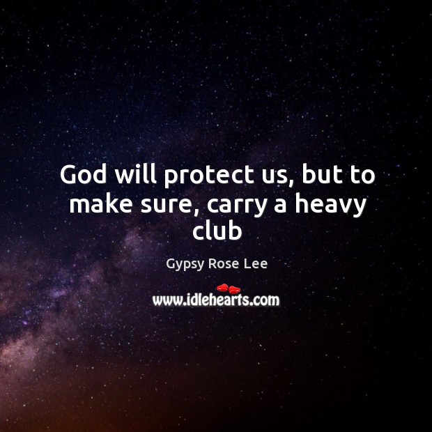 God will protect us, but to make sure, carry a heavy club Image