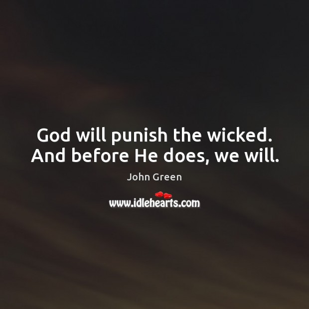 God will punish the wicked. And before He does, we will. John Green Picture Quote
