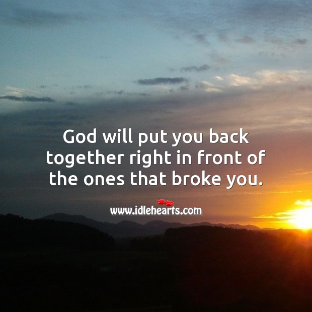 God will put you back together right in front of the ones that broke you. Inspirational Messages Image