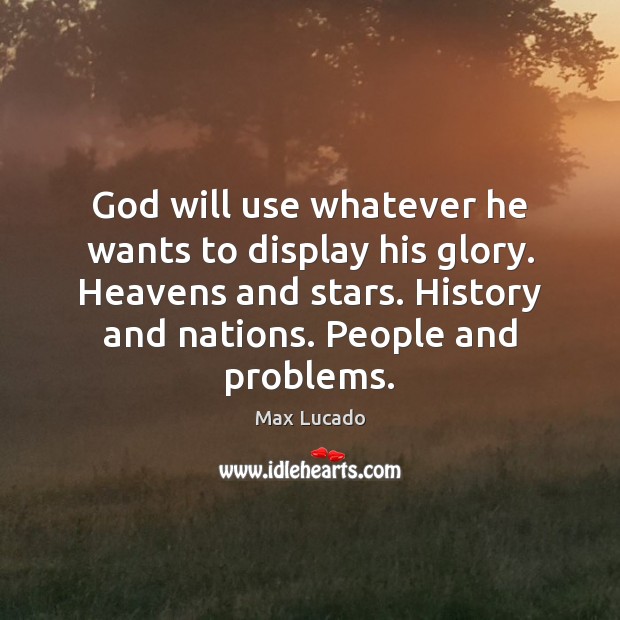 God will use whatever he wants to display his glory. Heavens and Max Lucado Picture Quote