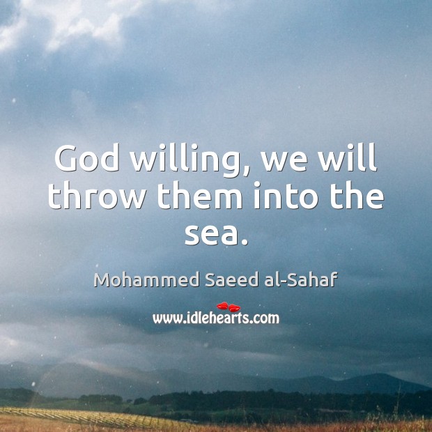 God willing, we will throw them into the sea. Mohammed Saeed al-Sahaf Picture Quote