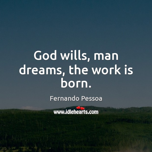 God wills, man dreams, the work is born. Fernando Pessoa Picture Quote