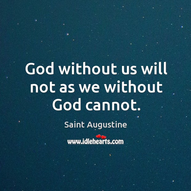 God without us will not as we without God cannot. Saint Augustine Picture Quote