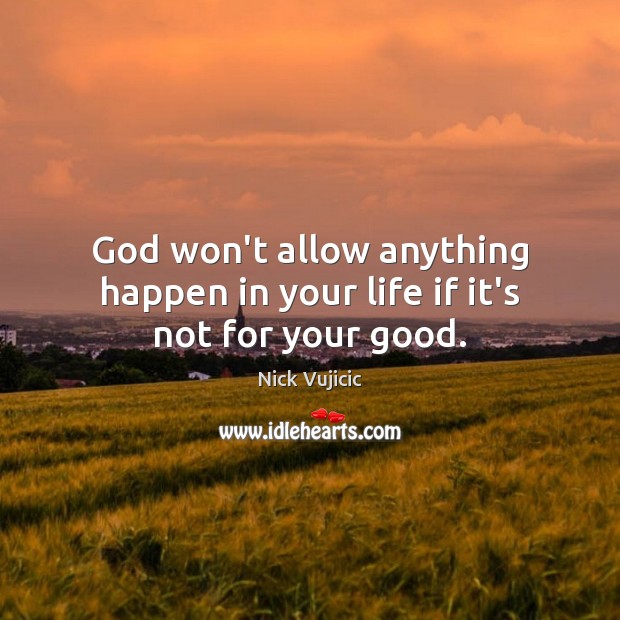 God won’t allow anything happen in your life if it’s not for your good. Nick Vujicic Picture Quote