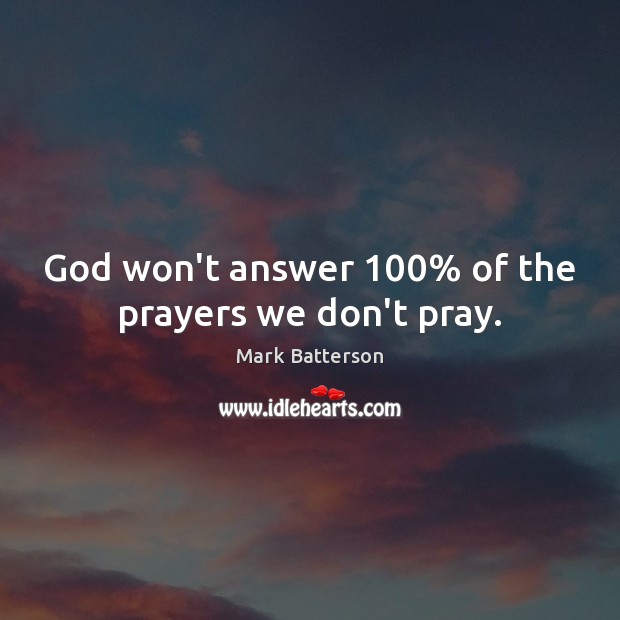 God won’t answer 100% of the prayers we don’t pray. Mark Batterson Picture Quote