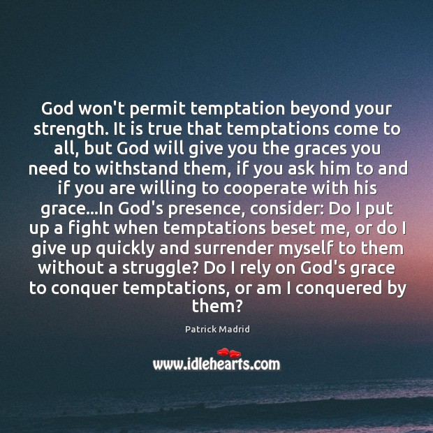 God won’t permit temptation beyond your strength. It is true that temptations Patrick Madrid Picture Quote