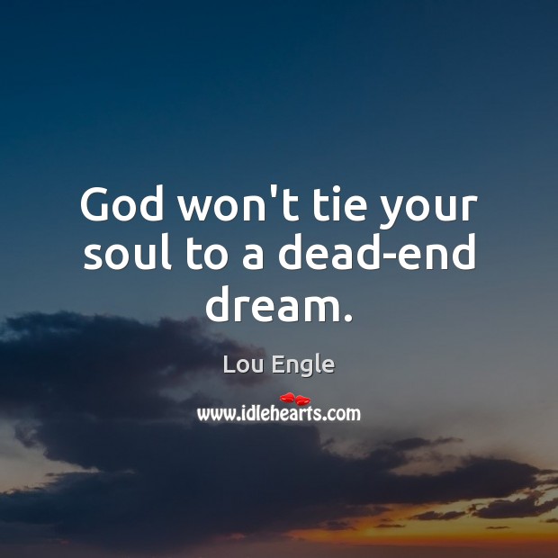 God won’t tie your soul to a dead-end dream. Lou Engle Picture Quote
