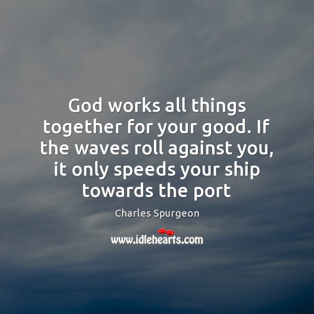 God works all things together for your good. If the waves roll Image