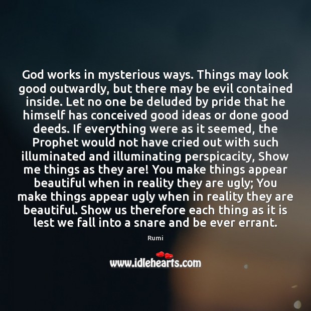 God works in mysterious ways. Things may look good outwardly, but there Rumi Picture Quote