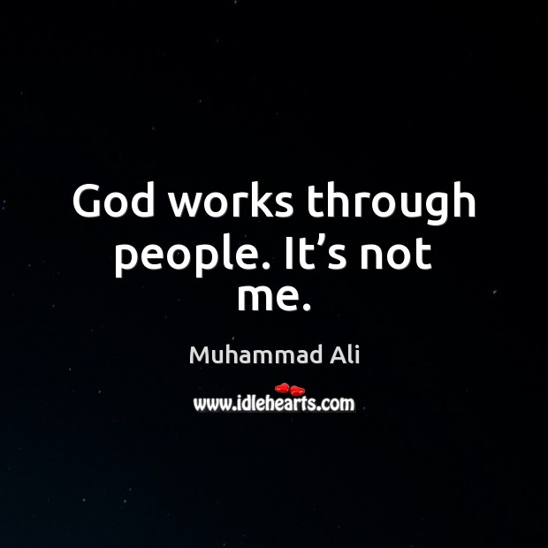 God works through people. It’s not me. Muhammad Ali Picture Quote