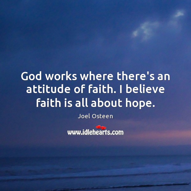 God works where there’s an attitude of faith. I believe faith is all about hope. Image