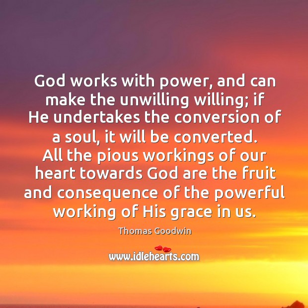 God works with power, and can make the unwilling willing; if He Thomas Goodwin Picture Quote