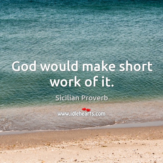 God would make short work of it. Sicilian Proverbs Image