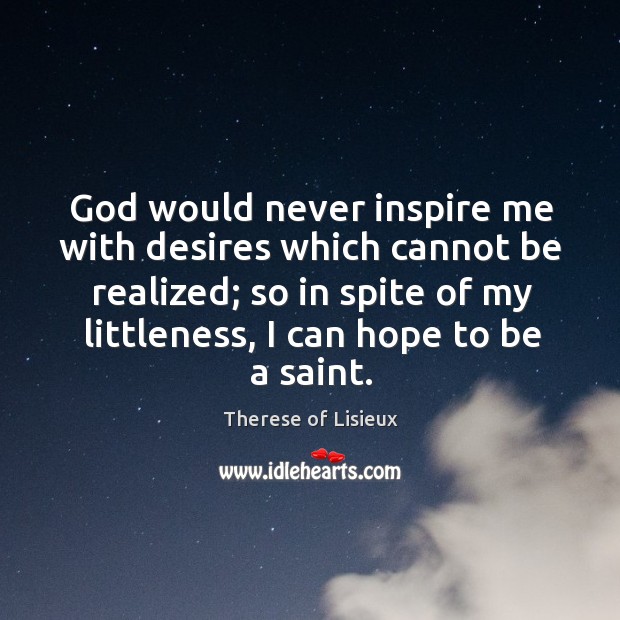 God would never inspire me with desires which cannot be realized; so Therese of Lisieux Picture Quote