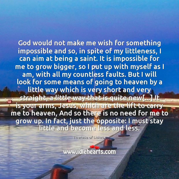 God would not make me wish for something impossible and so, in Therese of Lisieux Picture Quote