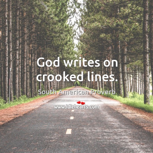 God writes on crooked lines. South American Proverbs Image