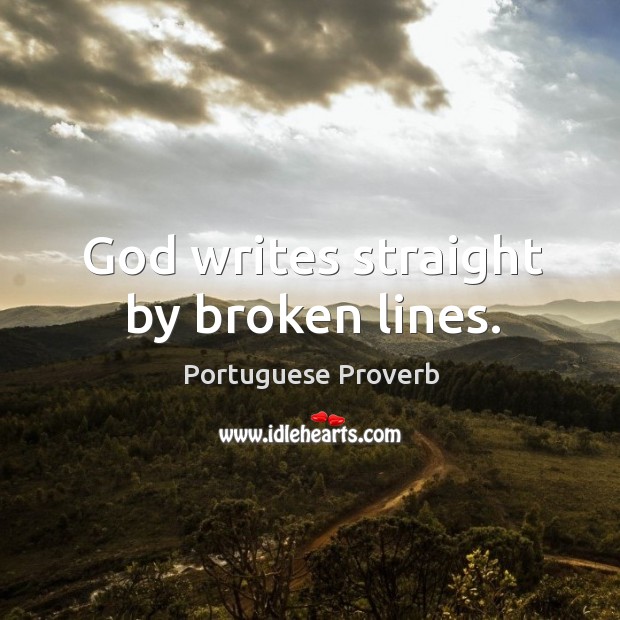 God writes straight by broken lines. Image