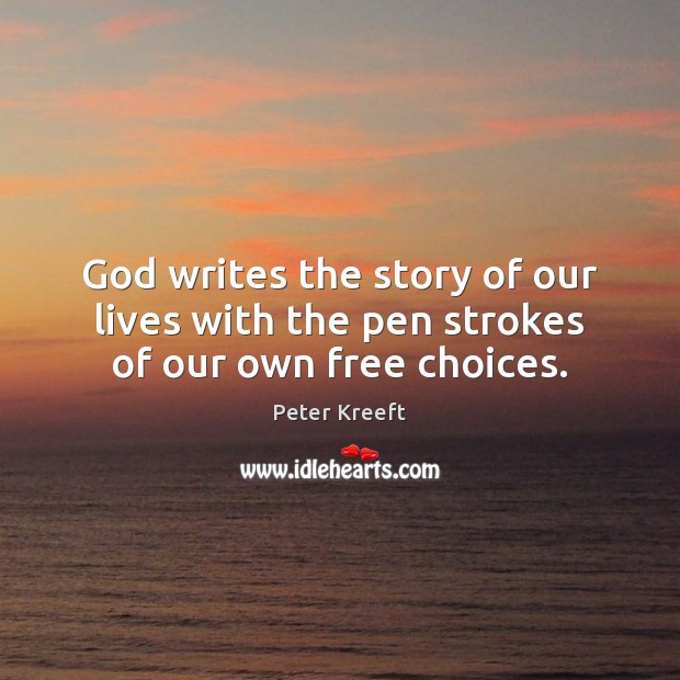 God writes the story of our lives with the pen strokes of our own free choices. Peter Kreeft Picture Quote